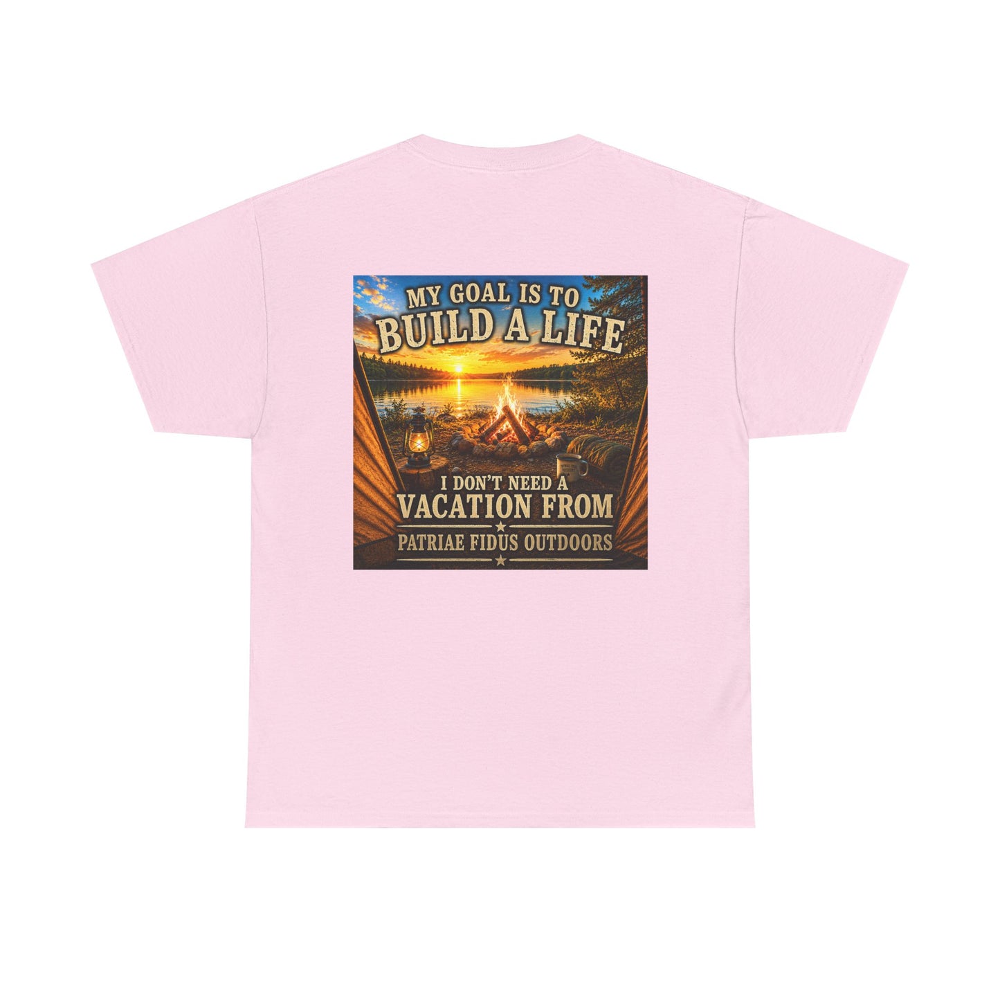 T-Shirt — “My Goal Is To Build A Life, I Don’t Need Vacation From” Camping Graphic Tee